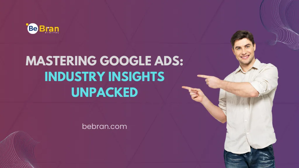 Mastering Google Ads: Industry Insights Unpacked