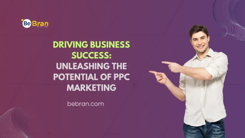 Driving Business Success: Unleashing the Potential of PPC Marketing