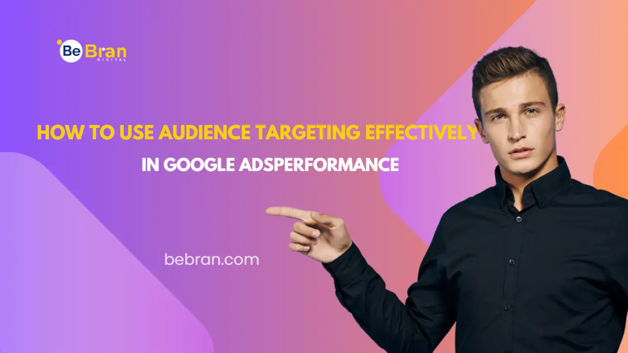 How to Use Audience Targeting in Google Ads to Maximize Your Campaign Performance